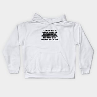 It's never wise to laugh at things you don't understand...If you're not careful, they might start laughing back at you Kids Hoodie